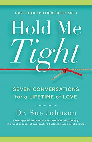 Book: Hold Me Tight: Seven Conversations for a Lifetime of Love Writer Dr Sue Johnson