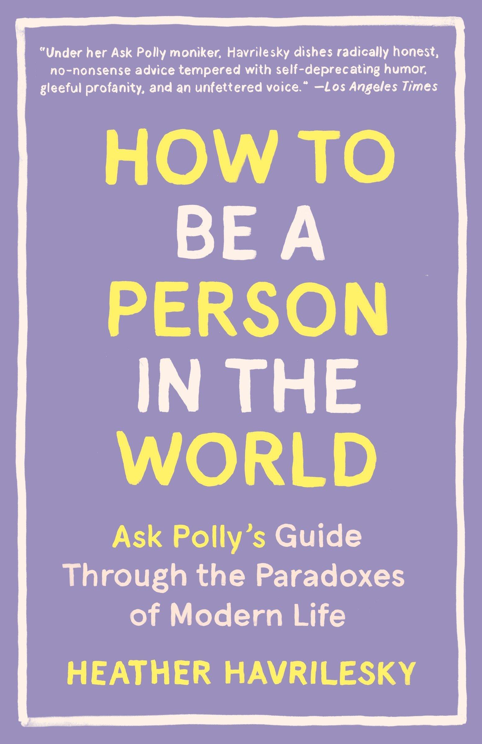 Book: How to Be a Person in the World Writer: Heather Havrilesky